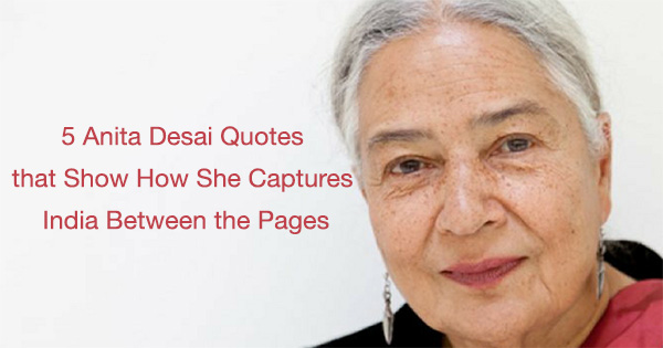 5 Anita Desai Quotes That Show How She Captures India Between The Pages For Reading Addicts