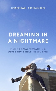 Dreaming in a Nightmare: Finding a Way Forward in a World That’s Holding You Back jeremiah emmanuel
